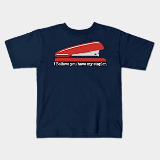 I believe you have my stapler Kids T-Shirt